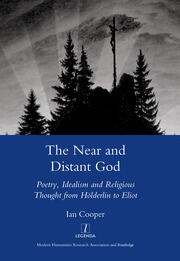 The Near and Distant God: Poetry, Idealism and Religious Thought from Holderlin to Eliot book cover