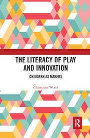 The Literacy of Play and Innovation: Children as Makers book cover