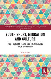 Youth Sport, Migration and Culture: Two Football Teams and the Changing Face of Ireland book cover