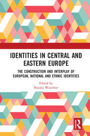 Identities in Central and Eastern Europe: The Construction and Interplay of European, National and Ethnic Identities book cover