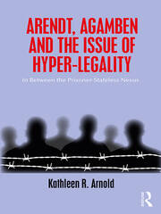 Arendt, Agamben and the Issue of Hyper-Legality: In Between the Prisoner-Stateless Nexus book cover