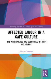 Affected Labour in a Café Culture: The Atmospheres and Economics of 'Hip' Melbourne book cover