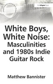 White Boys, White Noise: Masculinities and 1980s Indie Guitar Rock book cover