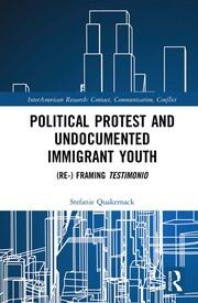 Political Protest and Undocumented Immigrant Youth: (Re-) framing Testimonio book cover