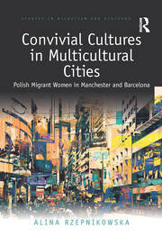 Convivial Cultures in Multicultural Cities: Polish Migrant Women in Manchester and Barcelona book cover