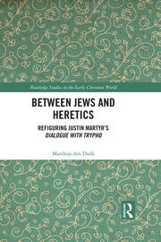 Between Jews and Heretics: Refiguring Justin Martyr’s Dialogue with Trypho book cover