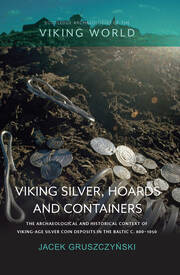 Viking Silver, Hoards and Containers: The Archaeological and Historical Context of Viking-Age Silver Coin Deposits in the Baltic c. 800–1050 book cover