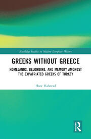 Greeks without Greece: Homelands, Belonging, and Memory amongst the Expatriated Greeks of Turkey book cover