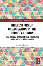 Interest Group Organisation in the European Union: How Internal Organisational Structures Shape Interest Group Agency book cover