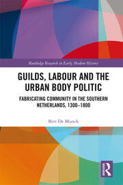 Guilds, Labour and the Urban Body Politic: Fabricating Community in the Southern Netherlands, 1300-1800 book cover