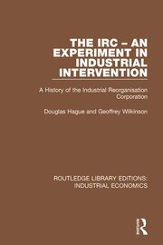 The IRC - An Experiment in Industrial Intervention: A History of the Industrial Reorganisation Corporation book cover