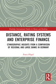 Distance, Rating Systems and Enterprise Finance: Ethnographic Insights from a Comparison of Regional and Large Banks in Germany book cover