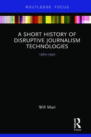 A Short History of Disruptive Journalism Technologies: 1960-1990 book cover