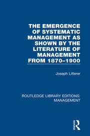 The Emergence of Systematic Management as Shown by the Literature of Management from 1870-1900 book cover