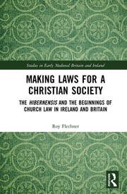 Making Laws for a Christian Society: The Hibernensis and the Beginnings of Church Law in Ireland and Britain book cover
