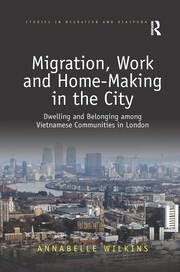 Migration, Work and Home-Making in the City: Dwelling and Belonging among Vietnamese Communities in London book cover