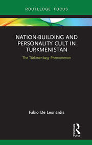 Nation-Building and Personality Cult in Turkmenistan: The T�rkmenbasy Phenomenon book cover