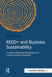 REDD+ and Business Sustainability: A Guide to Reversing Deforestation for Forward Thinking Companies book cover