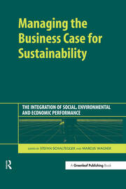 Managing the Business Case for Sustainability: The Integration of Social, Environmental and Economic Performance book cover