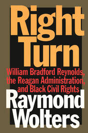 Right Turn: William Bradford Reynolds, the Reagan Administration, and Black Civil Rights book cover