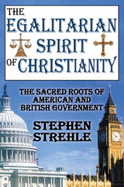 The Egalitarian Spirit of Christianity: The Sacred Roots of American and British Government book cover