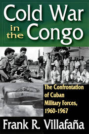 Cold War in the Congo: The Confrontation of Cuban Military Forces, 1960-1967 book cover