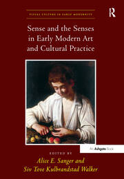 Sense and the Senses in Early Modern Art and Cultural Practice - 1st E