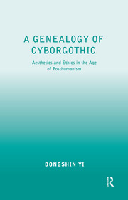 A Genealogy of Cyborgothic: Aesthetics and Ethics in the Age of Posthumanism book cover