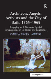 Architects, Angels, Activists and the City of Bath, 1765–1965: Engaging with Women's Spatial Interventions in Buildings and Landscape book cover