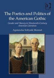 The Poetics and Politics of the American Gothic: Gender and Slavery in Nineteenth-Century American Literature book cover