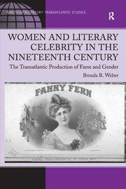 Women and Literary Celebrity in the Nineteenth Century: The Transatlantic Production of Fame and Gender book cover