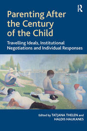 Parenting After the Century of the Child: Travelling Ideals, Institutional Negotiations and Individual Responses book cover
