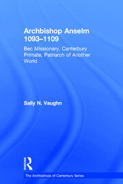 Archbishop Anselm 1093–1109: Bec Missionary, Canterbury Primate, Patriarch of Another World book cover