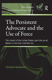 The Persistent Advocate and the Use of Force: The Impact of the United States upon the Jus ad Bellum in the Post-Cold War Era book cover