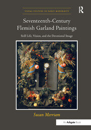 Seventeenth-Century Flemish Garland Paintings: Still Life, Vision, and the Devotional Image book cover