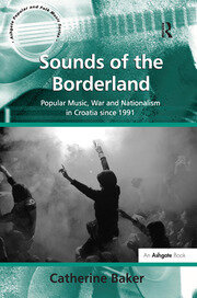 Sounds of the Borderland: Popular Music, War and Nationalism in Croatia since 1991 book cover