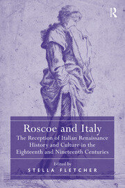 Roscoe and Italy: The Reception of Italian Renaissance History and Culture in the Eighteenth and Nineteenth Centuries book cover