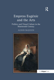 Empress Eugénie and the Arts: Politics and Visual Culture in the Nineteenth Century book cover