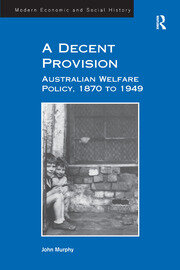 A Decent Provision: Australian Welfare Policy, 1870 to 1949 book cover