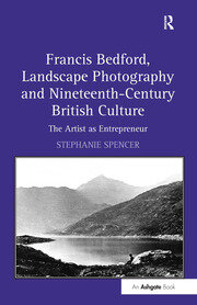 Francis Bedford, Landscape Photography and Nineteenth-Century British Culture: The Artist as Entrepreneur book cover