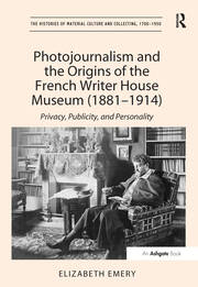 Photojournalism and the Origins of the French Writer House Museum (1881-1914): Privacy, Publicity, and Personality book cover