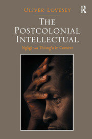 The Postcolonial Intellectual: Ngugi wa Thiong�o in Context book cover
