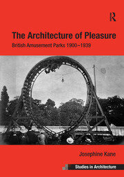 The Architecture of Pleasure: British Amusement Parks 1900–1939 book cover