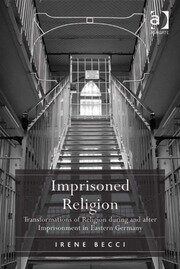 Imprisoned Religion: Transformations of Religion during and after Imprisonment in Eastern Germany book cover