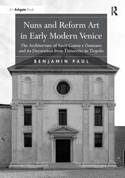 Nuns and Reform Art in Early Modern Venice: The Architecture of Santi Cosma e Damiano and its Decoration from Tintoretto to Tiepolo book cover