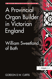 A Provincial Organ Builder in Victorian England: William Sweetland of Bath book cover