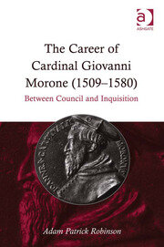The Career of Cardinal Giovanni Morone (1509–1580): Between Council and Inquisition book cover