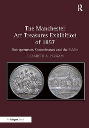 The Manchester Art Treasures Exhibition of 1857: Entrepreneurs, Connoisseurs and the Public book cover