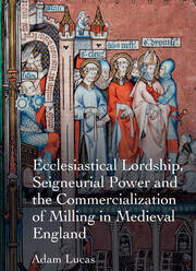 Ecclesiastical Lordship, Seigneurial Power and the Commercialization of Milling in Medieval England book cover