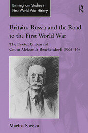 Britain, Russia and the Road to the First World War: The Fateful Embassy of Count Aleksandr Benckendorff (1903–16) book cover